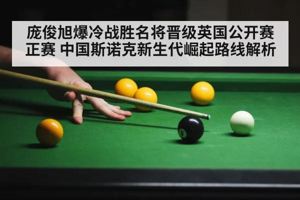 庞俊旭爆冷战胜名将晋级英国公开赛正赛 中国斯诺克新生代崛起路线解析