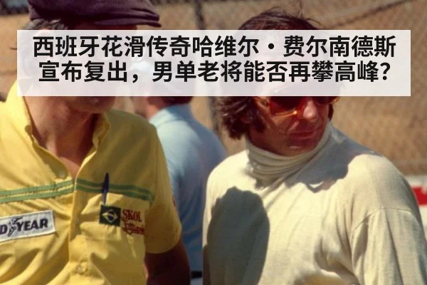 西班牙花滑传奇哈维尔·费尔南德斯宣布复出,男单老将能否再攀高峰?