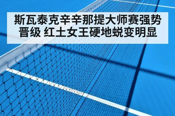 斯瓦泰克辛辛那提大师赛强势晋级 红土女王硬地蜕变明显