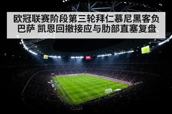 欧冠联赛阶段第三轮拜仁慕尼黑客负巴萨 凯恩回撤接应与肋部直塞复盘